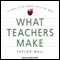 What Teachers Make: In Praise of the Greatest Job in the World (Unabridged)