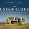 The Unfair Trade: How Our Broken Global Financial System Destroys the Middle Class (Unabridged)