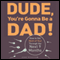 Dude, You're Gonna Be a Dad!: How to Get (Both of You) Through the Next 9 Months (Unabridged) audio book by John Pfeiffer