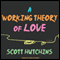 A Working Theory of Love (Unabridged) audio book by Scott Hutchins