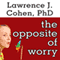 The Opposite of Worry: The Playful Parenting Approach to Childhood Anxieties and Fears (Unabridged)
