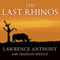 The Last Rhinos: My Battle to Save One of the World's Greatest Creatures (Unabridged)