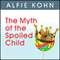 The Myth of the Spoiled Child: Challenging the Conventional Wisdom about Children and Parenting (Unabridged)