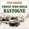 Those Who Hold Bastogne: The True Story of the Soldiers and Civilians Who Fought in the Biggest Battle of the Bulge (Unabridged)
