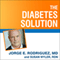 The Diabetes Solution: How to Control Type 2 Diabetes and Reverse Prediabetes Using Simple Diet and Lifestyle Changes - with 100 Recipes (Unabridged) audio book by Jorge E. Rodriguez, Susan Wyler, MD/RDN