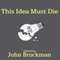This Idea Must Die: Scientific Theories That Are Blocking Progress (Unabridged) audio book by John Brockman