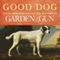 Good Dog: True Stories of Love, Loss, and Loyalty (Unabridged) audio book by David DiBenedetto, Editors of Garden & Gun