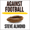 Against Football: One Fan's Reluctant Manifesto (Unabridged) audio book by Steve Almond