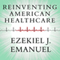 Reinventing American Health Care: How the Affordable Care Act Will Improve Our Terribly Complex, Blatantly Unjust, Outrageously Expensive, Grossly Inefficient, Error Prone System (Unabridged)
