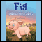Fig the Dreaming Pig (Unabridged) audio book by Rebecca Roundtree