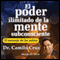 El Poder Ilimitado de la Mente Subconciente [The Limitless Power of the Subconscious Mind] (Unabridged) audio book by Camilo Cruz