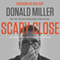Scary Close: Dropping the Act and Finding True Intimacy (Unabridged) audio book by Donald Miller, Bob Goff
