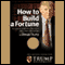 How to Build a Fortune: Your Plan for Success From the World's Most Famous Businessman (Unabridged) audio book by Donald Trump and Trump University