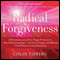 Radical Forgiveness: A Revolutionary Five-Stage Process to Heal Relationships, Let Go of Anger and Blame, Find Peace in Any Situation audio book by Colin Tipping