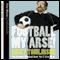 Football My Arse!: The Funniest Football Book You'll Ever Hear