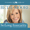 So Long, Insecurity: You've Been a Bad Friend to Us (Unabridged) audio book by Beth Moore
