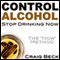Control Alcohol: Stop Drinking Now audio book by Craig Beck