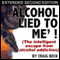 Alcohol Lied To Me - Extended Edition: The Intelligent Escape From Alcohol Addiction (Unabridged) audio book by Craig Beck