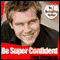 Be Super Confident in 30 Minutes (Unabridged) audio book by Tony Wrighton