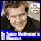 Be Super Motivated in 30 Minutes (Unabridged) audio book by Tony Wrighton