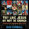 They Like Jesus but Not the Church: Insights from Emerging Generations (Unabridged) audio book by Dan Kimball
