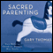 Sacred Parenting: How Raising Children Shapes Our Souls (Unabridged) audio book by Gary L. Thomas