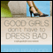 Good Girls Don't Have to Dress Bad: A Style Guide for Every Woman (Unabridged) audio book by Shari Braendel