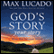 God's Story, Your Story: When His Becomes Yours (Unabridged) audio book by Max Lucado
