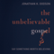 The Unbelievable Gospel: Say Something Worth Believing (Unabridged) audio book by Jonathan K. Dodson