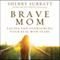 Brave Mom: Facing and Overcoming Your Real Mom Fears (Unabridged)