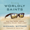 Becoming Worldly Saints: Can You Serve Jesus and Still Enjoy Your Life? (Unabridged) audio book by Michael Wittmer