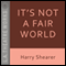 It's Not a Fair World audio book by Harry Shearer, Tom Leopold
