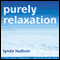 Purely Relaxation: Relax Deeper Than You Thought Possible audio book by Lynda Hudson