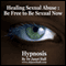 Healing Sexual Abuse: Be Free to Be Sexual Now With Hypnosis audio book by Janet Hall