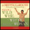 How to Be a Wild, Wise, and Witty Woman: Making the Most Out of Life Before You Run Out of It audio book by Loretta LaRoche