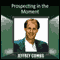 Prospecting in the Moment (Unabridged) audio book by Jeffrey Combs