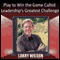 Play to Win the Game Called Leadership's Greatest Challenge (Unabridged) audio book by Larry Wilson