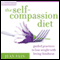 The Self-Compassion Diet: Guided Practices to Lose Weight with Loving-Kindness (Unabridged)