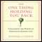 The One Thing Holding You Back: Unleashing the Power of Emotional Connection audio book by Raphael Cushnir
